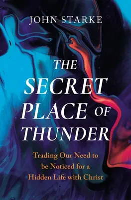 Der geheime Ort des Donners: Unser Bedürfnis, bemerkt zu werden, gegen ein verborgenes Leben mit Christus eintauschen - The Secret Place of Thunder: Trading Our Need to Be Noticed for a Hidden Life with Christ