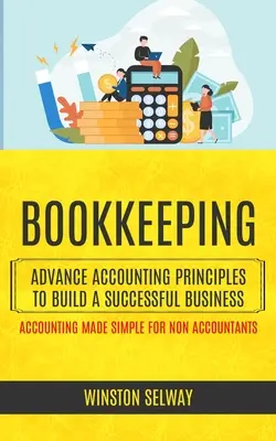 Buchführung: Fortgeschrittene Buchhaltungsprinzipien zum Aufbau eines erfolgreichen Unternehmens (Buchhaltung für Nicht-Buchhalter) - Bookkeeping: Advance Accounting Principles To Build A Successful Business (Accounting Made Simple For Non Accountants)