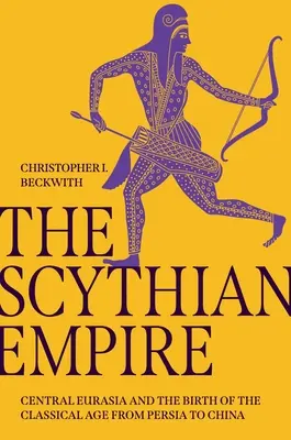 Das Skythische Reich: Zentraleurasien und die Geburt des klassischen Zeitalters von Persien bis China - The Scythian Empire: Central Eurasia and the Birth of the Classical Age from Persia to China