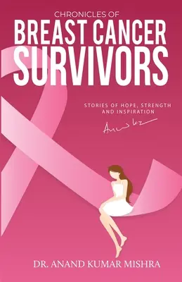 Chroniken von Brustkrebs-Überlebenden: Geschichten von Hoffnung, Stärke und Inspiration - Chronicles Of Breast Cancer Survivors: Stories of Hope, Strength and Inspiration