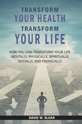Transformieren Sie Ihre Gesundheit... Transform Your Life: Wie Sie Ihr Leben geistig, körperlich, spirituell, sozial und finanziell TRANSFORMieren können - Transform Your Health... Transform Your Life: How you can TRANSFORM your life mentally, physically, spiritually, socially, and financially