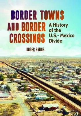 Grenzstädte und Grenzübergänge: Eine Geschichte der Trennungslinie zwischen den USA und Mexiko - Border Towns and Border Crossings: A History of the U.S.-Mexico Divide
