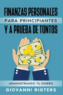 Finanzas Personales Para Principiantes Y a Prueba de Tontos: Dinero verwalten - Finanzas Personales Para Principiantes Y a Prueba de Tontos: Administrando Tu Dinero