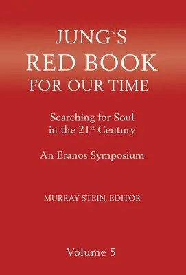 Jungs Rotes Buch für unsere Zeit: Auf der Suche nach der Seele im 21. Jahrhundert - Ein Eranos-Symposium Band 5 - Jung's Red Book for Our Time: Searching for Soul In the 21st Century - An Eranos Symposium Volume 5