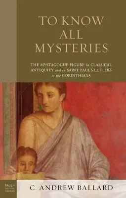 Alle Geheimnisse zu kennen: Die Figur des Mystagogen im klassischen Altertum und in den Briefen des Heiligen Paulus an die Korinther - To Know All Mysteries: The Mystagogue Figure in Classical Antiquity and in Saint Paul's Letters to the Corinthians