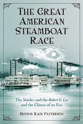 Das große amerikanische Dampfbootrennen: Die Natchez und die Robert E. Lee und der Höhepunkt einer Ära - The Great American Steamboat Race: The Natchez and the Robert E. Lee and the Climax of an Era