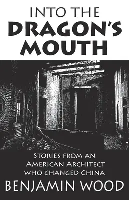 In das Maul des Drachen: Geschichten eines amerikanischen Architekten, der China veränderte - Into The Dragon's Mouth: Stories from an American Architect who changed China