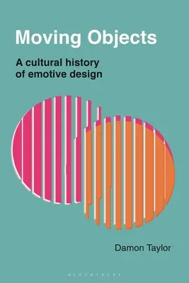 Bewegte Objekte: Eine Kulturgeschichte des emotionalen Designs - Moving Objects: A Cultural History of Emotive Design