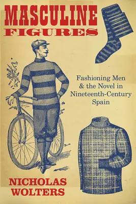 Maskuline Figuren: Männliche Mode und der Roman im Spanien des neunzehnten Jahrhunderts - Masculine Figures: Fashioning Men and the Novel in Nineteenth-Century Spain