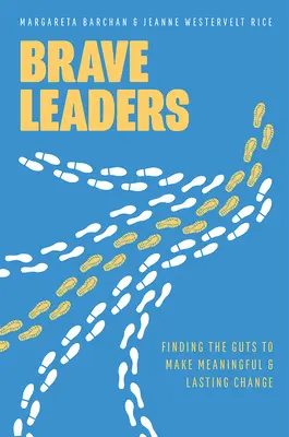 Mutige Anführer: Den Mut zu sinnvollem und nachhaltigem Wandel finden - Brave Leaders: Finding the Guts to Make Meaningful & Lasting Change