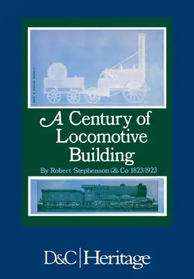 Ein Jahrhundert des Lokomotivbaus: Von Robert Stephenson & Co 1823/1923 - A Century of Locomotive Building: By Robert Stephenson & Co 1823/1923