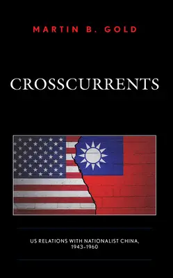 Crosscurrents: Die Beziehungen der USA zum nationalistischen China, 1943-1960 - Crosscurrents: Us Relations with Nationalist China, 1943-1960