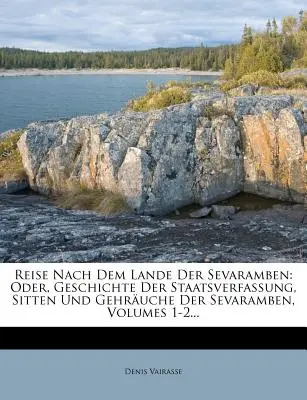 Reise Nach Dem Lande Der Sevaramben: Oder, Geschichte Der Staatsverfassung, Sitten Und Gehruche Der Sevaramben, Bände 1-2... - Reise Nach Dem Lande Der Sevaramben: Oder, Geschichte Der Staatsverfassung, Sitten Und Gehruche Der Sevaramben, Volumes 1-2...