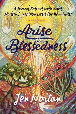 Erhebe dich zur Seligkeit: Exerzitien mit acht modernen Heiligen, die die Seligpreisungen gelebt haben - Arise to Blessedness: A Journal Retreat with Eight Modern Saints Who Lived the Beatitudes