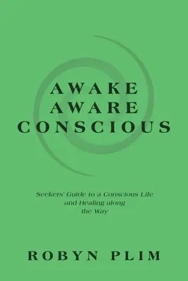 Wach-Bewusst-Bewusst: Leitfaden für Suchende zu einem bewussten Leben und Heilung auf dem Weg dorthin - Awake-Aware-Conscious: Seekers' Guide to a Conscious Life and Healing Along the Way