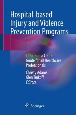 Programme zur Verhütung von Verletzungen und Gewalt im Krankenhaus: Der Trauma-Center-Leitfaden für alle Fachkräfte im Gesundheitswesen - Hospital-Based Injury and Violence Prevention Programs: The Trauma Center Guide for All Healthcare Professionals