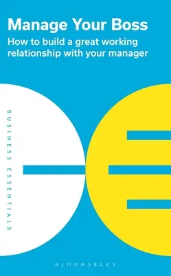 Managen Sie Ihren Chef: Wie Sie eine gute Arbeitsbeziehung zu Ihrem Vorgesetzten aufbauen - Manage Your Boss: How to Build a Great Working Relationship with Your Manager