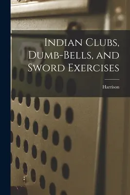 Indianische Keulen, Hanteln und Schwertübungen - Indian Clubs, Dumb-bells, and Sword Exercises