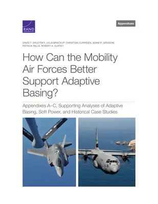 Wie können die Mobilitätsstreitkräfte der Luftwaffe die Adaptive Basing besser unterstützen? Anhänge A-C, Unterstützende Analysen zu Adaptive Basing, Soft Power und Historical Ca - How Can the Mobility Air Forces Better Support Adaptive Basing?: Appendixes A-C, Supporting Analyses of Adaptive Basing, Soft Power, and Historical Ca