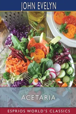 Acetaria (Esprios-Klassiker): Ein Diskurs über Sallets - Acetaria (Esprios Classics): A Discourse of Sallets