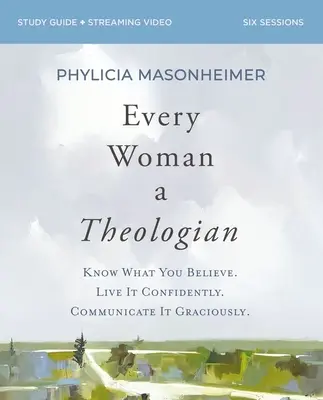 Arbeitsbuch „Jede Frau eine Theologin“: Wissen, was du glaubst. Lebe es zuversichtlich. Kommuniziere es gnädig. - Every Woman a Theologian Workbook: Know What You Believe. Live It Confidently. Communicate It Graciously.