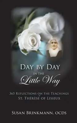 Tag für Tag auf dem kleinen Weg: 365 Überlegungen zu den Lehren der heiligen Therese von Lisieux - Day by Day in the Little Way: 365 Reflections on the Teachings of St.Therese of Lisieux