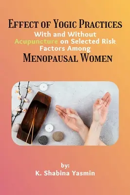 Wirkung von yogischen Praktiken mit und ohne Akupunktur auf ausgewählte Risikofaktoren bei Frauen in den Wechseljahren - Effect of Yogic Practices With and Without Acupuncture on Selected Risk Factors Among Menopausal Women