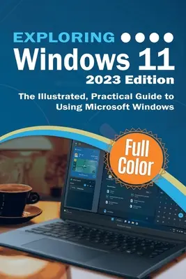 Windows 11 erkunden - Ausgabe 2023: Der illustrierte, praktische Leitfaden für die Verwendung von Microsoft Windows - Exploring Windows 11 - 2023 Edition: The Illustrated, Practical Guide to Using Microsoft Windows