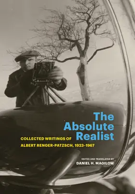 Der absolute Realist: Gesammelte Schriften von Albert Renger-Patzsch, 1923-1967 - The Absolute Realist: Collected Writings of Albert Renger-Patzsch, 1923-1967