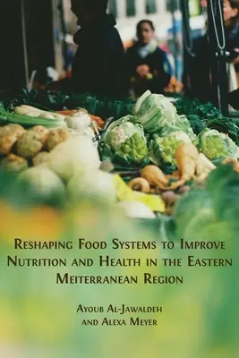 Neugestaltung der Lebensmittelsysteme zur Verbesserung von Ernährung und Gesundheit im östlichen Mittelmeerraum - Reshaping Food Systems to improve Nutrition and Health in the Eastern Mediterranean Region