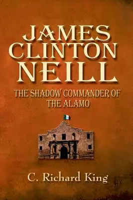 James Clinton Neill: Schattenkommandant von Alamo - James Clinton Neill: Shadow Commander of the Alamo