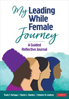 Meine Reise als Frau in die Führung: Ein angeleitetes Tagebuch zum Nachdenken - My Leading While Female Journey: A Guided Reflective Journal
