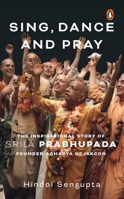 Singen, Tanzen und Beten: Die inspirierende Geschichte von Srila Prabhupada, dem Gründer-Acharya von Iskcon - Sing, Dance and Pray: The Inspirational Story of Srila Prabhupada Founder-Acharya of Iskcon