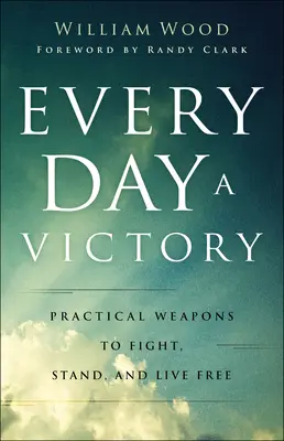 Jeder Tag ein Sieg: Praktische Waffen, um frei zu kämpfen, zu stehen und zu leben - Every Day a Victory: Practical Weapons to Fight, Stand, and Live Free