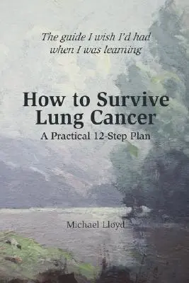 Wie man Lungenkrebs überlebt - Ein praktischer 12-Schritte-Plan - How to Survive Lung Cancer - A Practical 12-Step Plan