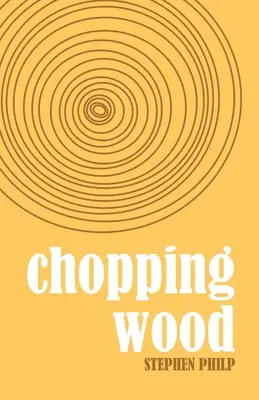 Holzhacken: Die beste Lyrik von Stephen Philp, 2008 bis 2021 - Chopping Wood: The Best Poetry of Stephen Philp, 2008 to 2021