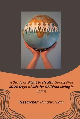 Eine Studie über das Recht auf Gesundheit in den ersten 1000 Lebenstagen von Kindern, die in Slums leben - A Study on Right to Health During First 1000 Days of Life for Children Living in Slums