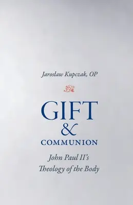 Gabe und Kommunion: Die Theologie des Leibes von Johannes Paul II. - Gift and Communion: John Paul II's Theology of the Body