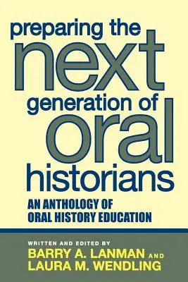 Vorbereitung der nächsten Generation von Mündlichen Historikern: Eine Anthologie der mündlichen Geschichtsausbildung - Preparing the Next Generation of Oral Historians: An Anthology of Oral History Education