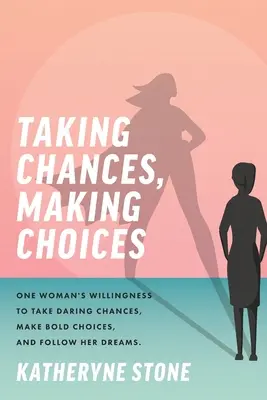 Chancen wahrnehmen, Entscheidungen treffen: Die Bereitschaft einer Frau, etwas zu wagen, mutige Entscheidungen zu treffen und ihren Träumen zu folgen - Taking Chances, Making Choices: One Woman's Willingness to Take Daring Chances, Make Bold Choices, and Follow Her Dreams