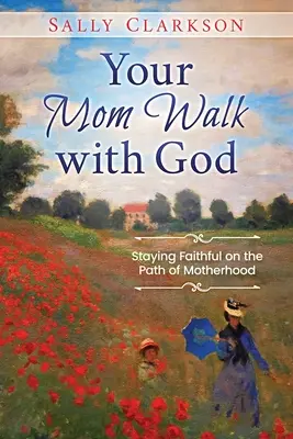 Dein Weg als Mutter mit Gott: Treu bleiben auf dem Weg der Mutterschaft - Your Mom Walk with God: Staying Faithful on the Path of Motherhood