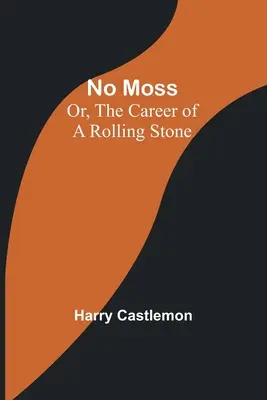 No Moss; Oder: Die Karriere eines rollenden Steins - No Moss; Or, The Career of a Rolling Stone