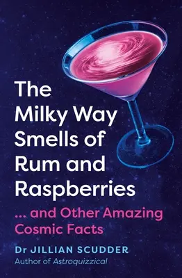 Die Milchstraße riecht nach Rum und Himbeeren: ...und andere erstaunliche kosmische Fakten - The Milky Way Smells of Rum and Raspberries: ...and Other Amazing Cosmic Facts