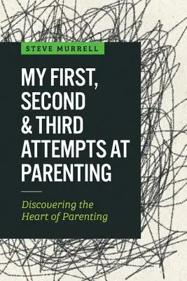 Mein erster, zweiter und dritter Versuch, Eltern zu sein: Das Herz der Elternschaft entdecken - My First, Second & Third Attempts at Parenting: Discovering the Heart of Parenting
