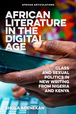 Afrikanische Literatur im digitalen Zeitalter: Klassen- und Sexualpolitik in neuer Literatur aus Nigeria und Kenia - African Literature in the Digital Age: Class and Sexual Politics in New Writing from Nigeria and Kenya