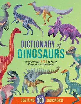 Wörterbuch der Dinosaurier: Ein illustriertes A bis Z jedes jemals entdeckten Dinosauriers - Enthält über 300 Dinosaurier! - Dictionary of Dinosaurs: An Illustrated A to Z of Every Dinosaur Ever Discovered - Contains Over 300 Dinosaurs!