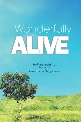 Wunderbar lebendig: Ganzheitliche Einsichten für Ihre Gesundheit und Ihr Glück - Wonderfully Alive: Holistic Insights for Your Health and Happiness