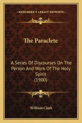 Der Paraklet: Eine Reihe von Reden über die Person und das Werk des Heiligen Geistes (1900) - The Paraclete: A Series of Discourses on the Person and Work of the Holy Spirit (1900)