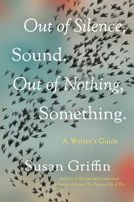 Aus der Stille, der Klang. Aus dem Nichts, etwas..: Ein Leitfaden für Schriftsteller - Out of Silence, Sound. Out of Nothing, Something.: A Writers Guide