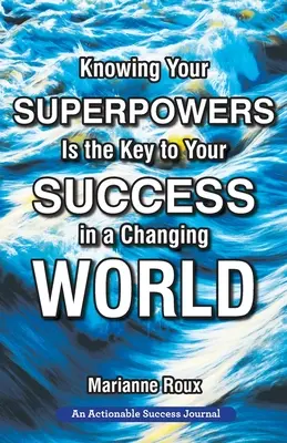 Ihre Superkräfte zu kennen, ist der Schlüssel zu Ihrem Erfolg in einer sich verändernden Welt: Persönliche Agilität für mehr Erfolg im Beruf und im Leben - Knowing Your Superpowers Is the Key to Your Success in a Changing World: Building Personal Agility for More Success in Your Job and in Your Life